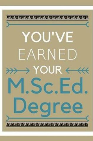 Cover of You've earned your M.Sc.Ed. Degree