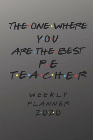 Cover of PE Teacher Weekly Planner 2020 - The One Where You Are The Best