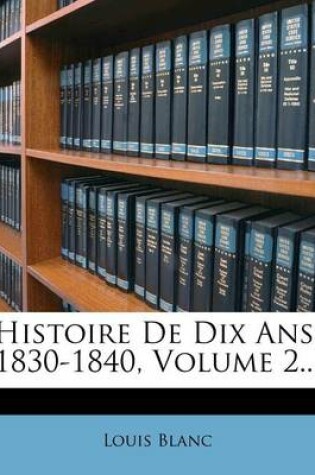 Cover of Histoire de Dix ANS, 1830-1840, Volume 2...