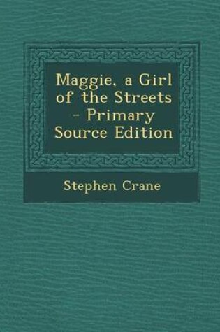 Cover of Maggie, a Girl of the Streets - Primary Source Edition