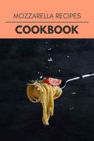 Cover of Mozzarella Recipes Cookbook