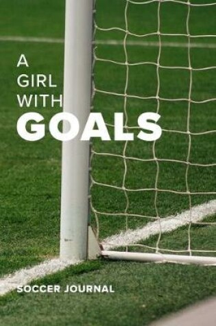 Cover of A Girl With Goals Soccer Journal