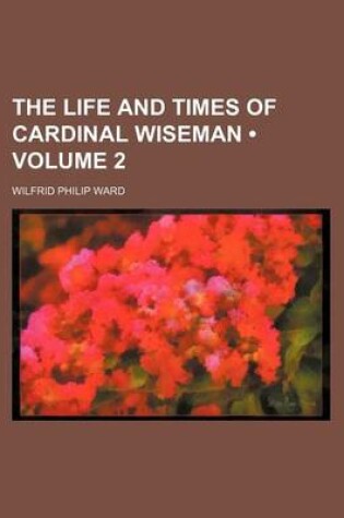 Cover of The Life and Times of Cardinal Wiseman (Volume 2 )