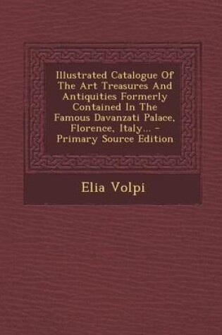 Cover of Illustrated Catalogue of the Art Treasures and Antiquities Formerly Contained in the Famous Davanzati Palace, Florence, Italy... - Primary Source Edition