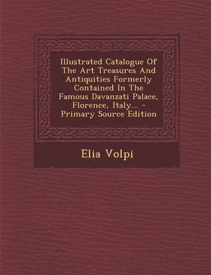 Book cover for Illustrated Catalogue of the Art Treasures and Antiquities Formerly Contained in the Famous Davanzati Palace, Florence, Italy... - Primary Source Edition