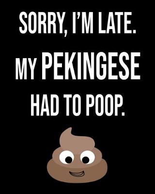 Book cover for Sorry I'm Late My Pekingese Had To Poop