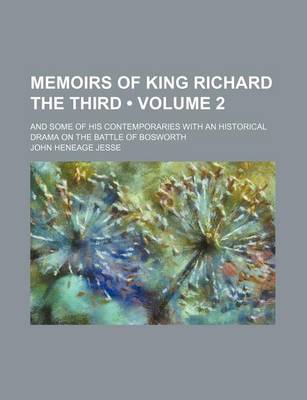 Book cover for Memoirs of King Richard the Third (Volume 2); And Some of His Contemporaries with an Historical Drama on the Battle of Bosworth