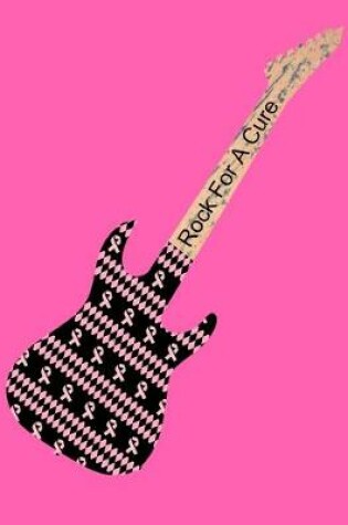 Cover of Rock For A Cure Breast Cancer Awareness Pink Guitar Notebook Journal