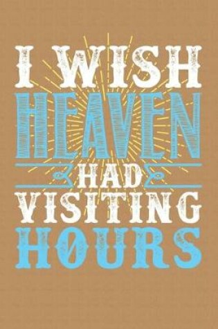 Cover of I Wish Heaven Had Visiting Hours