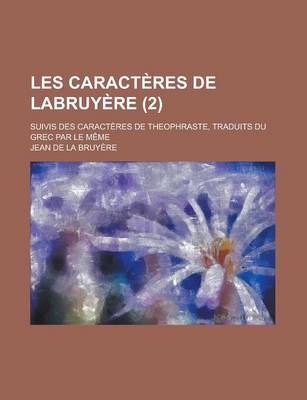 Book cover for Les Caracteres de Labruyere; Suivis Des Caracteres de Theophraste, Traduits Du Grec Par Le Meme (2)