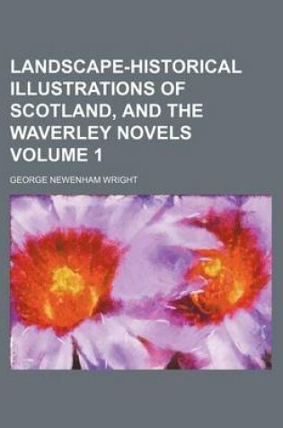 Cover of Landscape-Historical Illustrations of Scotland, and the Waverley Novels Volume 1