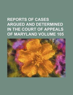 Book cover for Reports of Cases Argued and Determined in the Court of Appeals of Maryland Volume 105