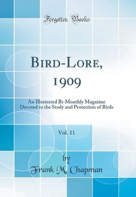 Book cover for Bird-Lore, 1909, Vol. 11: An Illustrated Bi-Monthly Magazine Devoted to the Study and Protection of Birds (Classic Reprint)