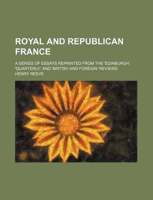 Book cover for Royal and Republican France (Volume 1); A Series of Essays Reprinted from the 'Edinburgh, ' 'Quarterly, ' and 'British and Foreign' Reviews