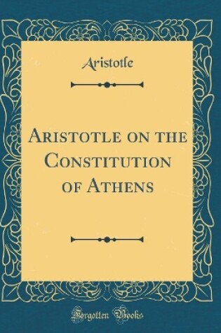 Cover of Aristotle on the Constitution of Athens (Classic Reprint)