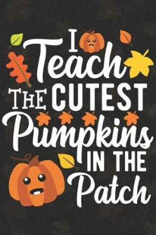 Cover of I Teach The Cutest Pumpkin In The Patch