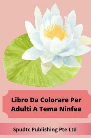 Cover of Libro Da Colorare Per Adulti A Tema Ninfea