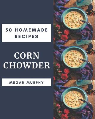 Book cover for 50 Homemade Corn Chowder Recipes