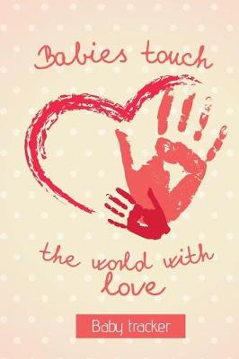 Book cover for Babies Touch The World With Love - Baby Tracker