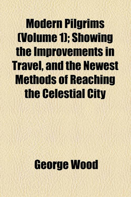 Book cover for Modern Pilgrims (Volume 1); Showing the Improvements in Travel, and the Newest Methods of Reaching the Celestial City