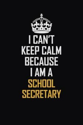 Cover of I Can't Keep Calm Because I Am A School Secretary