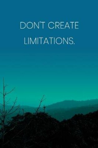 Cover of Inspirational Quote Notebook - 'Don't Create Limitations.' - Inspirational Journal to Write in - Inspirational Quote Diary