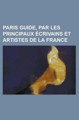 Cover of Paris Guide, Par Les Principaux Ecrivains Et Artistes de La France