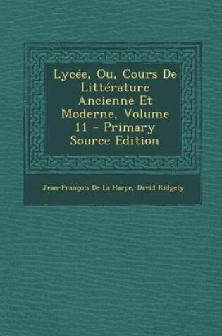 Cover of Lycee, Ou, Cours de Litterature Ancienne Et Moderne, Volume 11