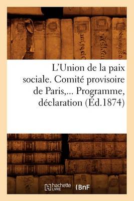 Cover of L'Union de la Paix Sociale. Comité Provisoire de Paris. Programme, Déclaration (Éd.1874)