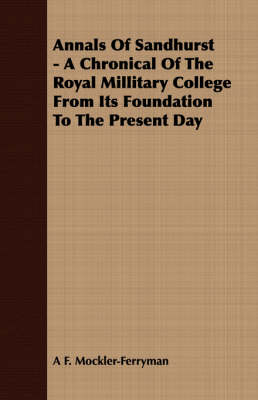 Book cover for Annals of Sandhurst - A Chronical of the Royal Millitary College from Its Foundation to the Present Day