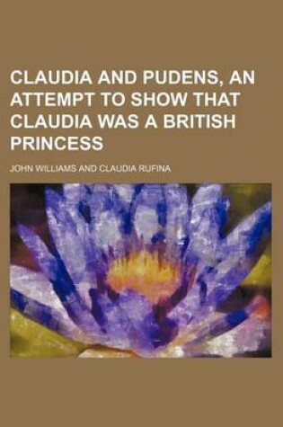Cover of Claudia and Pudens, an Attempt to Show That Claudia Was a British Princess