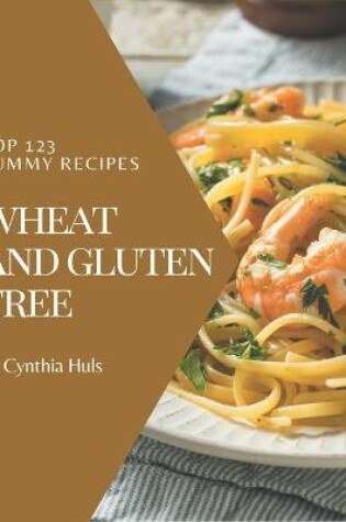 Cover of Top 123 Yummy Wheat and Gluten Free Recipes