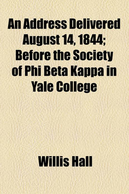 Book cover for An Address Delivered August 14, 1844; Before the Society of Phi Beta Kappa in Yale College