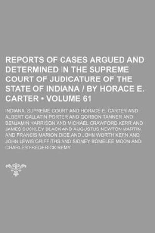 Cover of Reports of Cases Argued and Determined in the Supreme Court of Judicature of the State of Indiana - By Horace E. Carter (Volume 61)