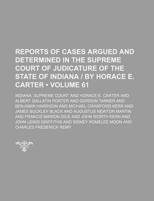 Book cover for Reports of Cases Argued and Determined in the Supreme Court of Judicature of the State of Indiana - By Horace E. Carter (Volume 61)