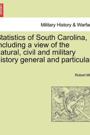 Cover of Statistics of South Carolina, Including a View of the Natural, Civil and Military History General and Particular.