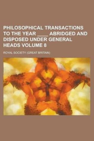 Cover of Philosophical Transactions to the Year ____ Abridged and Disposed Under General Heads Volume 8