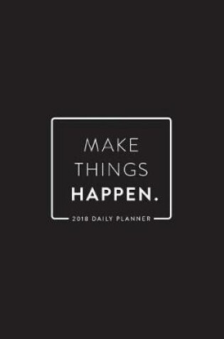 Cover of 2018 Daily Planner; Make Things Happen