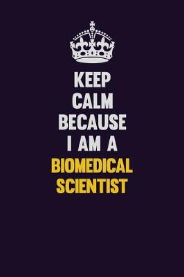 Book cover for Keep Calm Because I Am A Biomedical Scientist