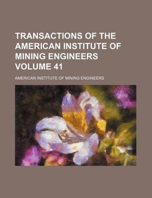 Book cover for Transactions of the American Institute of Mining Engineers Volume 41