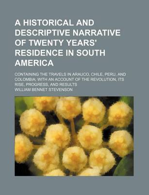 Book cover for A Historical and Descriptive Narrative of Twenty Years' Residence in South America (Volume 2); Containing the Travels in Arauco, Chile, Peru, and Colombia with an Account of the Revolution, Its Rise, Progress, and Results