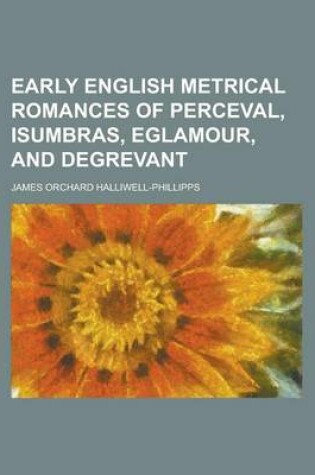 Cover of Early English Metrical Romances of Perceval, Isumbras, Eglamour, and Degrevant