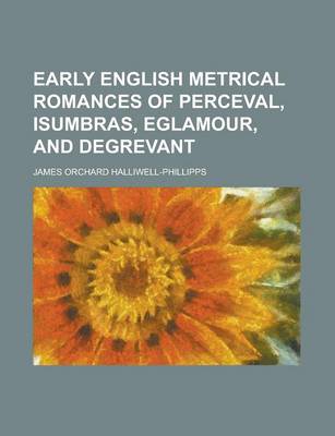 Book cover for Early English Metrical Romances of Perceval, Isumbras, Eglamour, and Degrevant