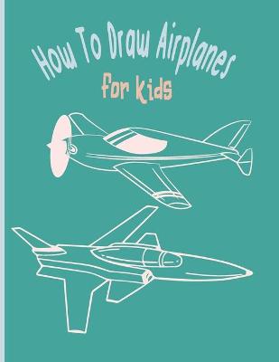 Book cover for How To Draw AirPlanes For Kids
