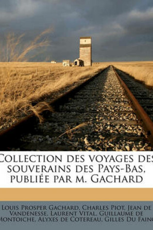 Cover of Collection Des Voyages Des Souverains Des Pays-Bas, Publiee Par M. Gachard Volume 01