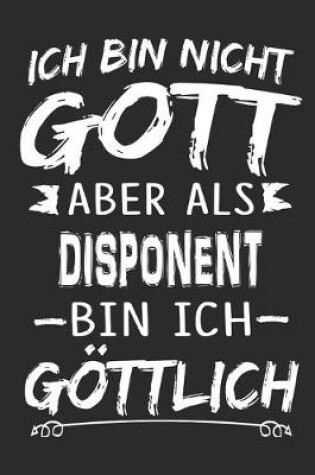 Cover of Ich bin nicht Gott aber als Disponent bin ich goettlich