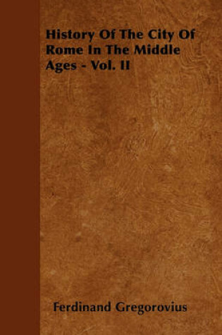 Cover of History Of The City Of Rome In The Middle Ages - Vol. IV - Part I
