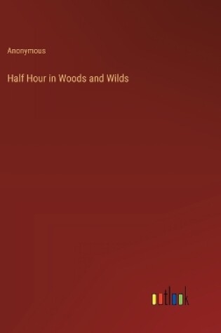 Cover of Half Hour in Woods and Wilds