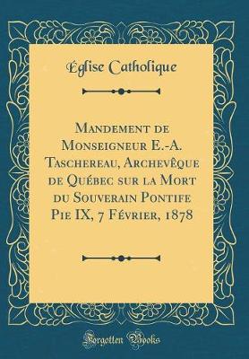 Book cover for Mandement de Monseigneur E.-A. Taschereau, Archeveque de Quebec Sur La Mort Du Souverain Pontife Pie IX, 7 Fevrier, 1878 (Classic Reprint)