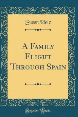 Cover of A Family Flight Through Spain (Classic Reprint)